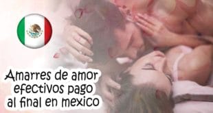 Amarres de amor efectivos pago al final en mexico